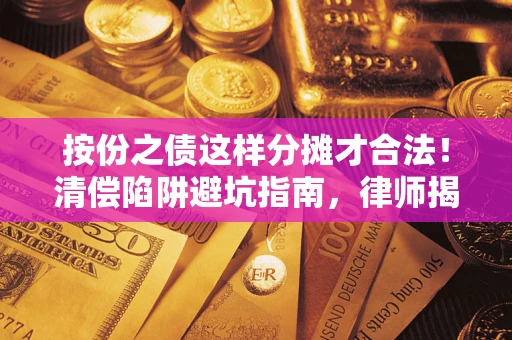 北京按份之债这样分摊才合法！清偿陷阱避坑指南，律师揭秘关键条款