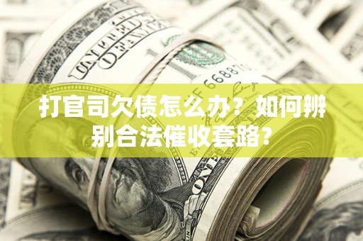 北京打官司欠债怎么办？如何辨别合法催收套路？