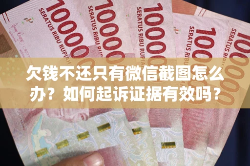 北京欠钱不还只有微信截图怎么办？如何起诉证据有效吗？