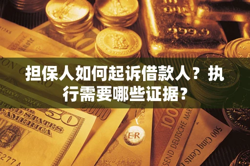 北京担保人如何起诉借款人？执行需要哪些证据？
