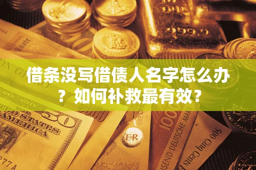 北京借条没写借债人名字怎么办？如何补救最有效？