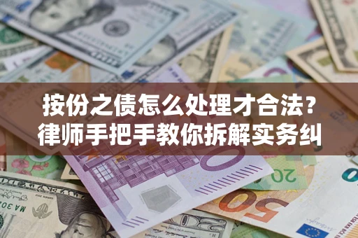 北京按份之债怎么处理才合法？律师手把手教你拆解实务纠纷