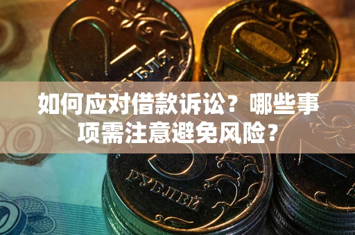 北京如何应对借款诉讼？哪些事项需注意避免风险？