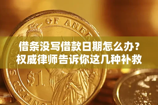 北京借条没写借款日期怎么办？权威律师告诉你这几种补救方法！