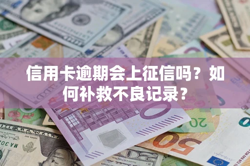 北京信用卡逾期会上征信吗？如何补救不良记录？
