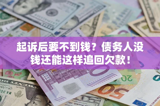 北京起诉后要不到钱？债务人没钱还能这样追回欠款！