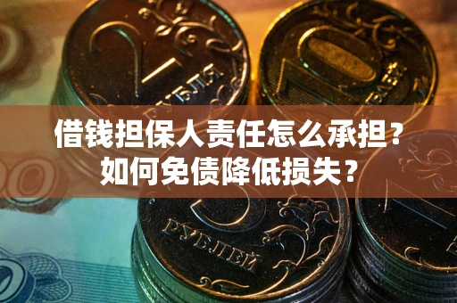 北京借钱担保人责任怎么承担？如何免债降低损失？