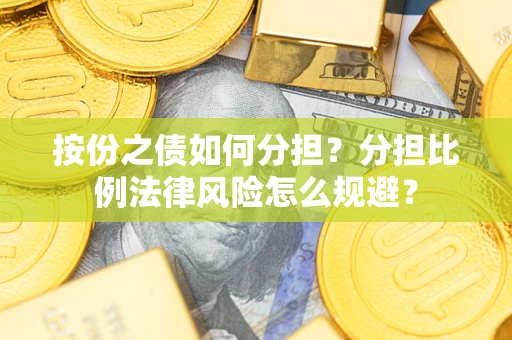 北京按份之债如何分担？分担比例法律风险怎么规避？