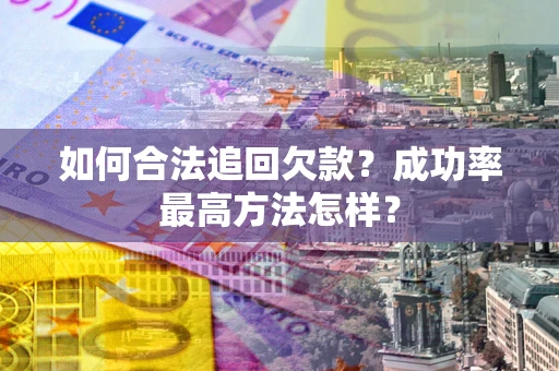 北京如何合法追回欠款？成功率最高方法怎样？