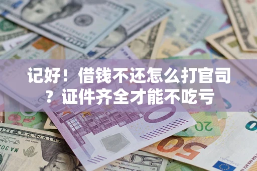 北京记好！借钱不还怎么打官司？证件齐全才能不吃亏