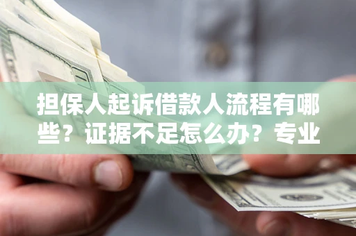 北京担保人起诉借款人流程有哪些？证据不足怎么办？专业律师解答