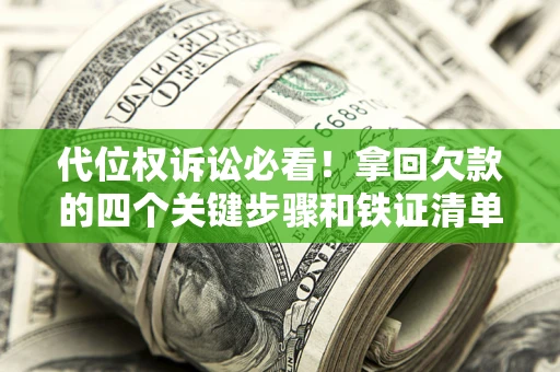 北京代位权诉讼必看！拿回欠款的四个关键步骤和铁证清单