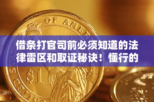 北京借条打官司前必须知道的法律雷区和取证秘诀！懂行的人已经留好这些证据