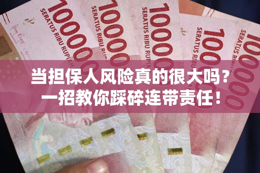 北京当担保人风险真的很大吗？一招教你踩碎连带责任！