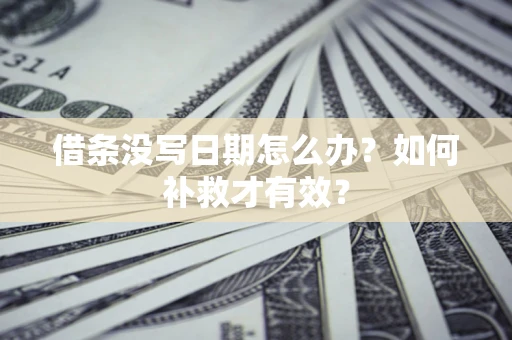 北京借条没写日期怎么办？如何补救才有效？