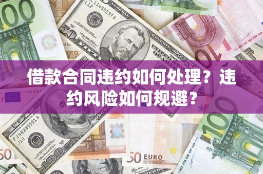 北京借款合同违约如何处理？违约风险如何规避？