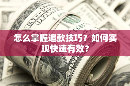 北京怎么掌握追款技巧？如何实现快速有效？