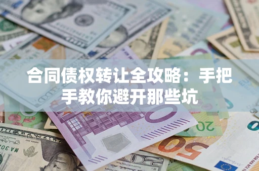 北京合同债权转让全攻略：手把手教你避开那些坑