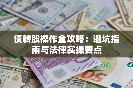 北京债转股操作全攻略：避坑指南与法律实操要点
