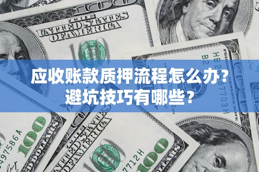 北京应收账款质押流程怎么办？避坑技巧有哪些？