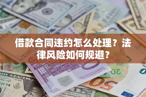 北京借款合同违约怎么处理？法律风险如何规避？