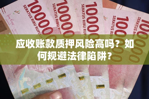 北京应收账款质押风险高吗？如何规避法律陷阱？