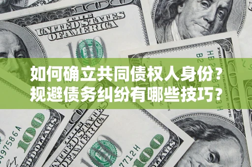 北京如何确立共同债权人身份？规避债务纠纷有哪些技巧？