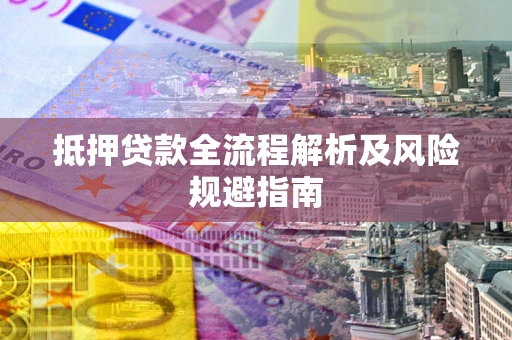 北京抵押贷款全流程解析及风险规避指南