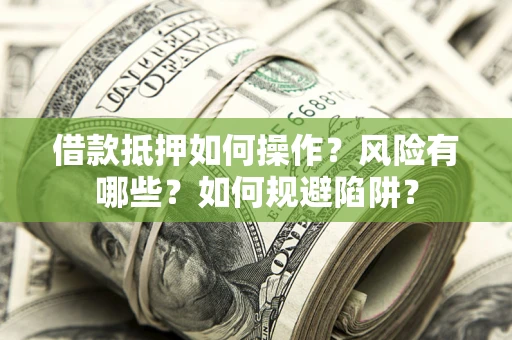 北京借款抵押如何操作？风险有哪些？如何规避陷阱？