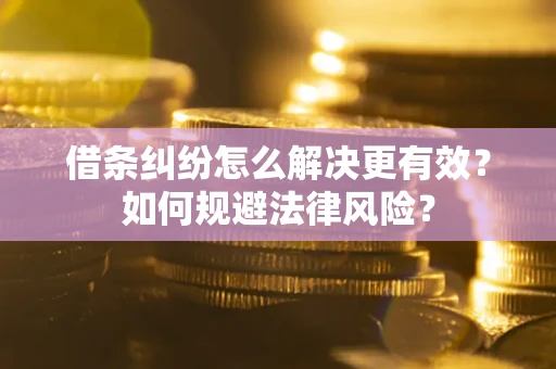北京借条纠纷怎么解决更有效？如何规避法律风险？