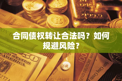 北京合同债权转让合法吗？如何规避风险？