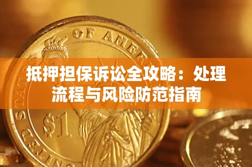 北京抵押担保诉讼全攻略：处理流程与风险防范指南