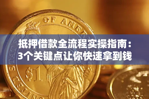 北京抵押借款全流程实操指南：3个关键点让你快速拿到钱