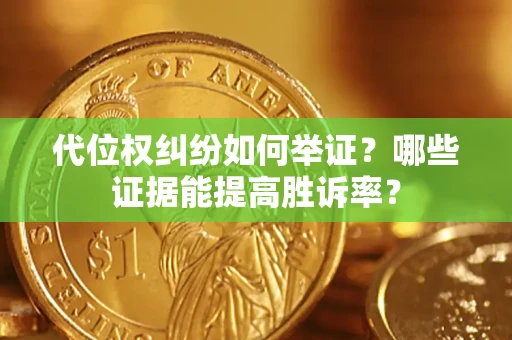 北京代位权纠纷如何举证？哪些证据能提高胜诉率？