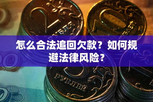 北京怎么合法追回欠款？如何规避法律风险？