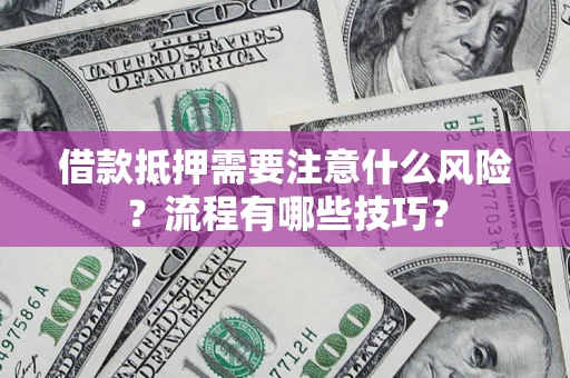 北京借款抵押需要注意什么风险？流程有哪些技巧？
