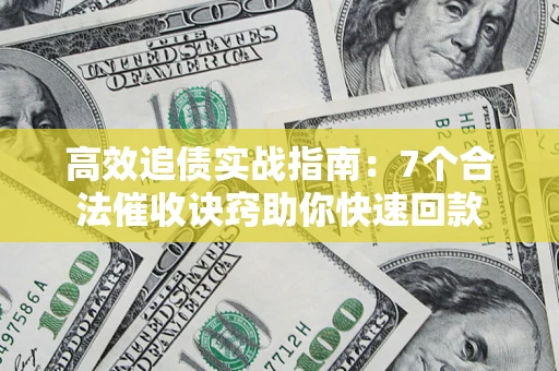 北京高效追债实战指南：7个合法催收诀窍助你快速回款