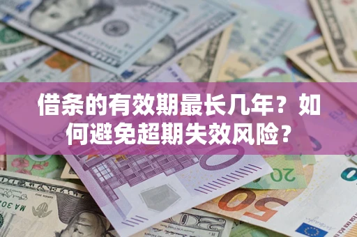 北京借条的有效期最长几年？如何避免超期失效风险？