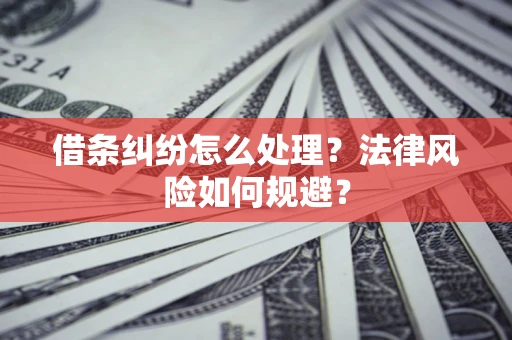 北京借条纠纷怎么处理？法律风险如何规避？