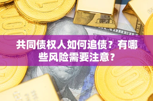 北京共同债权人如何追债？有哪些风险需要注意？