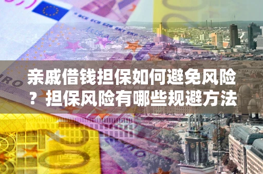 北京亲戚借钱担保如何避免风险？担保风险有哪些规避方法？