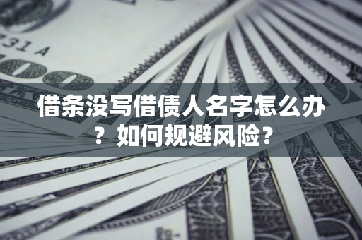 北京借条没写借债人名字怎么办？如何规避风险？