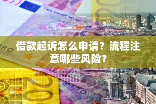 北京借款起诉怎么申请？流程注意哪些风险？