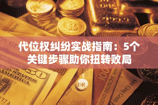北京代位权纠纷实战指南：5个关键步骤助你扭转败局