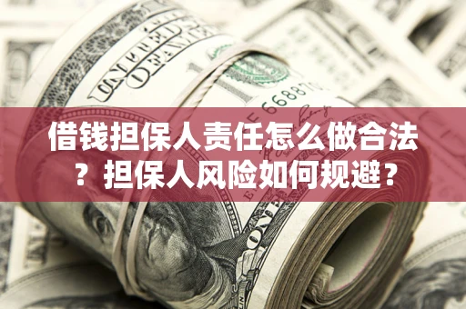北京借钱担保人责任怎么做合法？担保人风险如何规避？