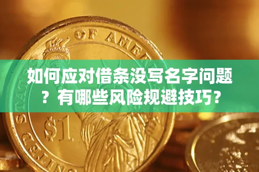 北京如何应对借条没写名字问题？有哪些风险规避技巧？