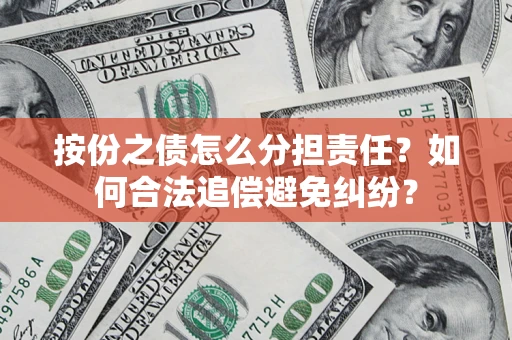 北京按份之债怎么分担责任？如何合法追偿避免纠纷？