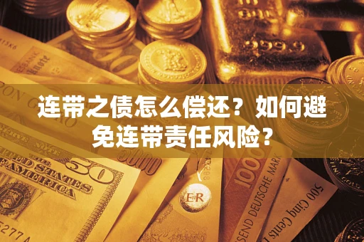 北京连带之债怎么偿还？如何避免连带责任风险？